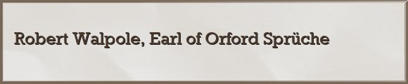 Robert Walpole, Earl of Orford Sprüche