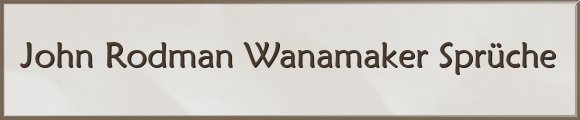 John Rodman Wanamaker Sprüche
