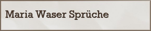 Maria Waser Sprüche