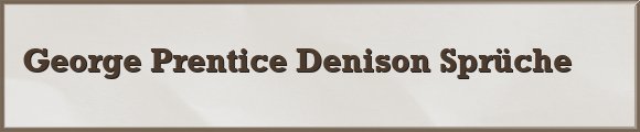 George Prentice Denison Sprüche