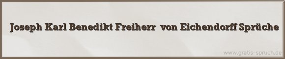 Joseph Karl Benedikt Freiherr von Eichendorff Sprüche