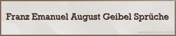 Franz Emanuel August Geibel Sprüche