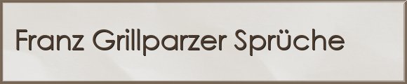 Franz Grillparzer Sprüche
