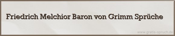 Friedrich Melchior Baron von Grimm Sprüche
