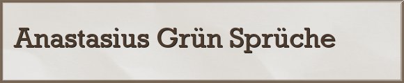 Anastasius Grün Sprüche