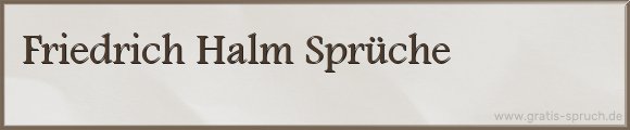Friedrich Halm Sprüche