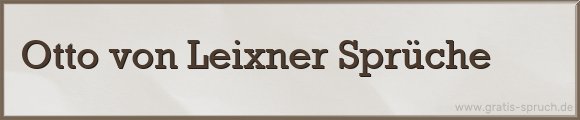 Otto von Leixner Sprüche