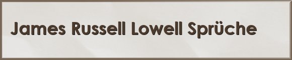 James Russell Lowell Sprüche