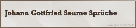 Johann Gottfried Seume Sprüche