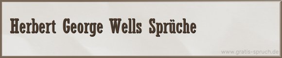 Herbert George Wells Sprüche