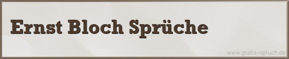 Ernst Bloch Sprüche
