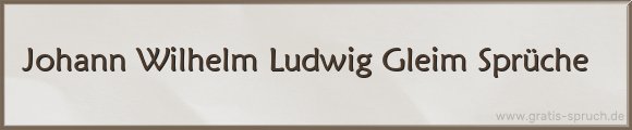 Johann Wilhelm Ludwig Gleim Sprüche