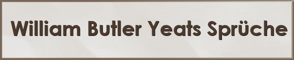 William Butler Yeats Sprüche