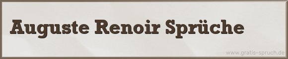 Auguste Renoir Sprüche