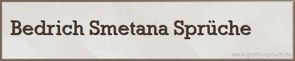 Bedrich Smetana Sprüche