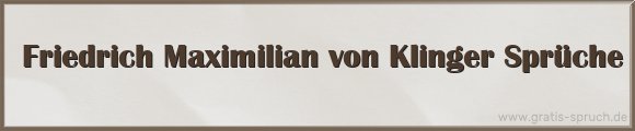 Friedrich Maximilian von Klinger Sprüche