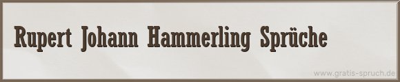 Rupert Johann Hammerling Sprüche