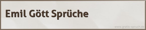 Emil Gött Sprüche