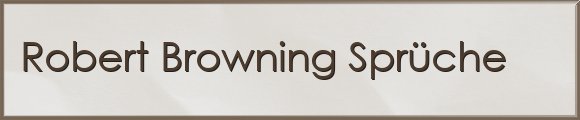 Robert Browning Sprüche