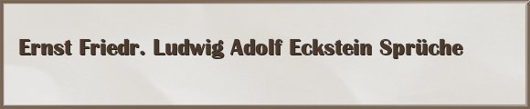 Ernst Friedr. Ludwig Adolf Eckstein Sprüche