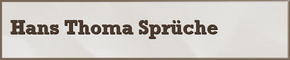Hans Thoma Sprüche