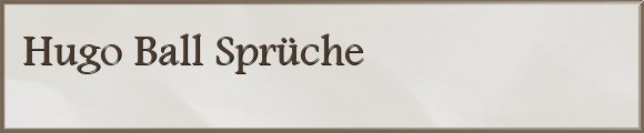 Hugo Ball Sprüche
