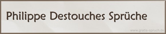 Philippe Destouches Sprüche