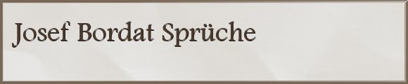 Josef Bordat Sprüche