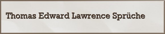 Thomas Edward Lawrence Sprüche