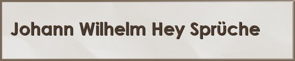 Johann Wilhelm Hey Sprüche