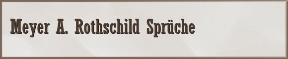 Meyer A. Rothschild Sprüche