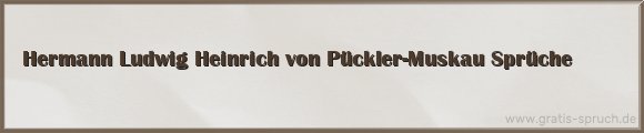 Hermann Ludwig Heinrich von Pückler-Muskau Sprüche
