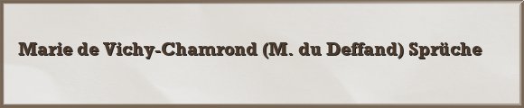 Marie de Vichy-Chamrond (M. du Deffand) Sprüche