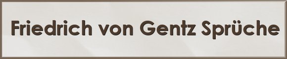 Friedrich von Gentz Sprüche