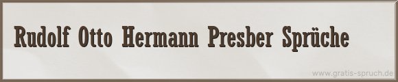Rudolf Otto Hermann Presber Sprüche