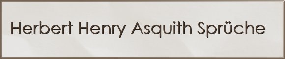 Herbert Henry Asquith Sprüche