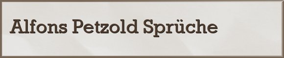 Alfons Petzold Sprüche