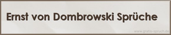 Ernst von Dombrowski Sprüche