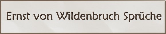 Ernst von Wildenbruch Sprüche