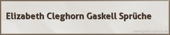 Elizabeth Cleghorn Gaskell Sprüche