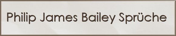 Philip James Bailey Sprüche