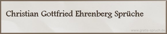 Christian Gottfried Ehrenberg Sprüche