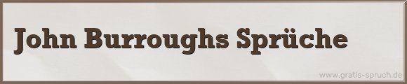 John Burroughs Sprüche