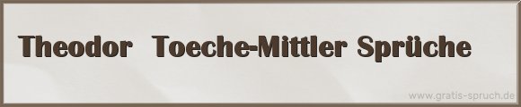 Theodor Toeche-Mittler Sprüche
