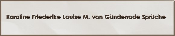Karoline Friederike Louise M. von Günderrode Sprüche