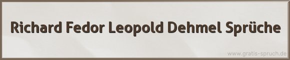 Richard Fedor Leopold Dehmel Sprüche