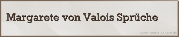 Margarete von Valois Sprüche