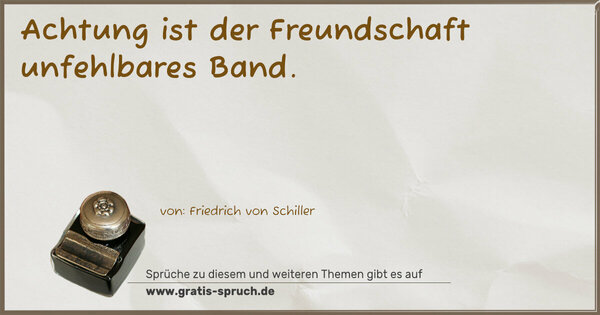 Achtung ist der Freundschaft unfehlbares Band.