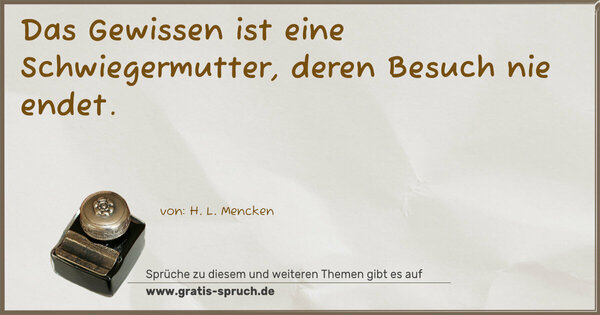 Spruch Visualisierung: Das Gewissen ist eine Schwiegermutter,
deren Besuch nie endet. 