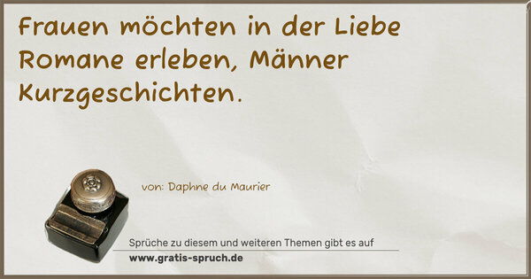 Frauen möchten in der Liebe Romane erleben,
Männer Kurzgeschichten.